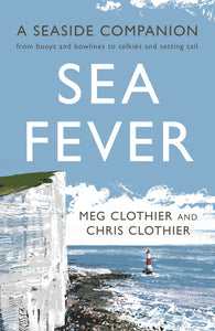 Sea Fever: A Seaside Companion by Meg & Chris Clothier